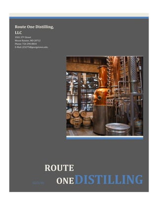 Route One Distilling,
LLC
3501 37th Street
Mount Rainier, MD 20712
Phone: 724-290-8834
E-Mail: JCS275@georgetown.edu:
12/2/16
ROUTE
ONEDISTILLING
 