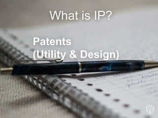 Patents
(Utility & Design)
What is IP?
 