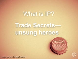 Trade Secrets—
unsung heroes
What is IP?
Image courtesy: Beverley Goodwin
 