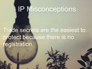 Trade secrets are the easiest to
protect because there is no
registration.
IP Misconceptions
 