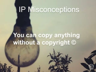 You can copy anything
without a copyright ©
IP Misconceptions
 