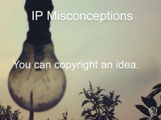 You can copyright an idea.
IP Misconceptions
 