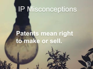 Patents mean right
to make or sell.
IP Misconceptions
 