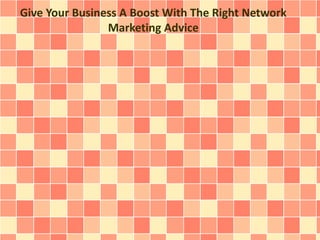 Give Your Business A Boost With The Right Network
Marketing Advice
 