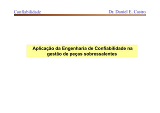 Aplicação da Engenharia de Confiabilidade na
gestão de peças sobressalentes
Confiabilidade Dr. Daniel E. Castro
 