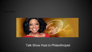 Oprah Winfrey
Talk Show Host to Philanthropist
 