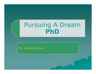 Pursuing A Dream
PhD
Dr. Naveed Afzal
 