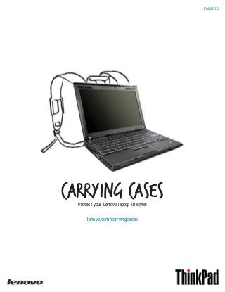 Spring 2010
Carrying Cases
Fall 2010
Protect your Lenovo laptop in style!
lenovo.com/carryingcases
 
