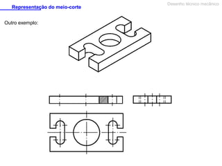 Representação do meio-corte
Outro exemplo:

Desenho técnico mecânico

 