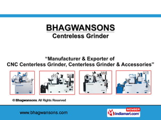 BHAGWANSONS Centreless Grinder “ Manufacturer & Exporter of  CNC Centerless Grinder, Centerless Grinder & Accessories” 