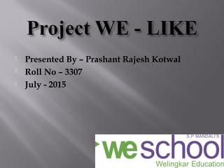  Presented By – Prashant Rajesh Kotwal
 Roll No – 3307
 July - 2015
1
 