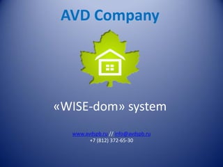 «WISE-dom» system 
AVD Company 
www.avdspb.ru // info@avdspb.ru 
+7 (812) 372-65-30  