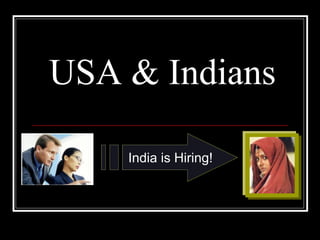 USA & Indians
India is Hiring!
 