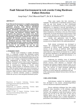 ISSN: 2278 – 1323
                                          International Journal of Advanced Research in Computer Engineering & Technology
                                                                                              Volume 1, Issue 4, June 2012


      Fault Tolerant Environment in web crawler Using Hardware
                           Failure Detection
                      Anup Garje *, Prof. Bhavesh Patel**, Dr. B. B. Mesharm***

ABSTRACT                                                                     These areas require that their downtime is
                                                                   negligible. The deployment of distributed systems in these
Fault Tolerant Environment is a complete programming               areas has put extra demand on their reliabilityand
environment for the reliable execution of distributed              availaability. In a distributed system that is running number
application programs. Fault Tolerant Distributed                   applications it is important to provide fault-tolerance, to
Environment encompasses all aspects of modern fault-               avoid the waste of computations accomplished on the whole
tolerant distributed computing. The built-in user-
                                                                   distributed system when one of its nodes fails to ensure
transparent error detection mechanism covers processor
node crashes and hardware transient failures. The                  failure transparency. Consistency is also one of the measure
mechanism also integrates user-assisted error checks               requirements. In on-line and mission-critical systems a fault
into the system failure model. The nucleus non-blocking            in the system operation can disrupt control systems, hurt
checkpointing mechanism combined with a novel low                  sales, or endanger human lives. Distributed environments
overhead roll forward recovery scheme delivers an                            running such applications must be highly
efficient, low-overload backup and recovery mechanism              available, i.e. they should continue to provide stable and
for distributed processes. Fault Tolerant Distributed              accurate services despite faults in the underlying hardware.
Environment also provides a means of remote automatic
process allocation on distributed system nodes. In case                     Fault tolerant environment was developed to
of recovery is not possible, we can use new                        harness the computational power of interconnected
microrebooting approach to store the system to stable
state.                                                             workstations to deliver reliable distributed computing
                                                                   services in the presence of hardware faults affecting
                                                                   individual nodes in a distributed system. To achieve the
1. INTRODUCTION
                                                                   stated objective, Fault tolerant environment has to support
          Though cloud computing is rapidly developing
                                                                   the autonomic distribution or the application processes and
field, it is generally accepted that distributed systems
                                                                   provide means for user-transparent fault-tolerance in a
represent the backbone of today’s computing world. One of
                                                                   multi-node environment[10].
their obvious benefits is that distributed systems possess the
ability to solve complex computational problems requiring
                                                                             Addressing the reliability issues of distributed
large computational by dividing them into smaller
                                                                   systems involves tackling two problems: error detection and
problems. Distributed systems help to exploit parallelism to
                                                                   process recovery. Error detection is concerned with
speed-up execution of computation-hungry applications
                                                                   permanent and transient computer hardware faults as well
such as neural-network training or various system
                                                                   as faults in the application software and the communication
modeling. Another benefit of distributed systems is that
                                                                   links. The recovery of failed distributed applications
they reflect the global business and social environment in
                                                                   requires recovering the local execution state of the
which we live and work. The implementation of electronic
                                                                   processes, as well as taking into consideration the state
commerce, flight reservation systems, satellite surveillance
                                                                   of the communication channels between them at the time of
systems or real-time telemetry systems is unthinkable
                                                                   failure[10].
without the services or intra and global distributed systems.

                                                                   2 RELATED WORK

                                                                           Fault-tolerance methods for distributed systems
*(Dep artm ent of Com p u ter Technology, Veetm ata Jijabai
                                                                   have developed in two streams: checkpointing/rollback
Technilogical Institu te,Matu nga, Mu m bai.Ind ia
(anu p g.007@gm ail.com )
                                                                   recovery and process-replication mechanisms.
**(Dep artm ent of Com p u ter Technology, Veetm ata Jijabai
                                                                            Process replication techniques have been widely
Technilogical Institu te,Matu nga, Mu m bai. Ind ia
(bh_p atelin@yahoo.co.in)
                                                                   studied by many researchers. In this technique, required
                                                                   processes are replicated and executed on different
***(Head of Dept. of Computer Technology, Veermata Jijabai
                                                                   machines. The assumption is made that all replicas of same
Technological Institute,Matunga Mumbai. Ind ia
(bbmeshram@vjti.org.in)
                                                                   process will not fail at the same point of time and an
                                                                   unfailed replica can be used to recover other replicas.
                                                                   Although these techniques incur a smaller degradation in
                                                                   performance when compared to checkpointing mechanisms,

                                                                                                                            347
                                              All Rights Reserved © 2012 IJARCET
 
