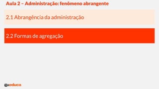 Fundamentos da Administração - Aula 2 - Administração: Um fenômeno abrangente