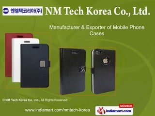 Manufacturer & Exporter of Mobile Phone
                                                Cases




© NM Tech Korea Co. Ltd., All Rights Reserved


               www.indiamart.com/nmtech-korea
 
