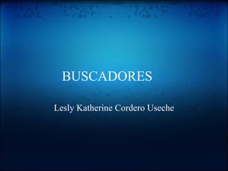 BUSCADORES     Lesly Katherine Cordero Useche 