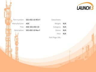 Part number: 501-692-10 REV F Datasheets:
Manufacturer: ADC Weight: N/A
Title: ADC 501-692-10 Category: N/A
Description: 501-692-10 Rev F Genre: N/A
Heci: N/A
Part Page URL:
 