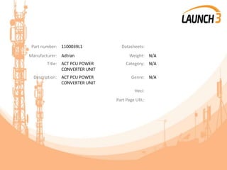 Part number: 1100039L1 Datasheets:
Manufacturer: Adtran Weight: N/A
Title: ACT PCU POWER
CONVERTER UNIT
Category: N/A
Description: ACT PCU POWER
CONVERTER UNIT
Genre: N/A
Heci:
Part Page URL:
 