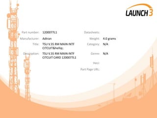 Part number: 1200077L1 Datasheets:
Manufacturer: Adtran Weight: 4.0 grams
Title: TSU V.35 RM MAIN INTF
CITCUIT&hellip;
Category: N/A
Description: TSU V.35 RM MAIN INTF
CITCUIT CARD 1200077L1
Genre: N/A
Heci:
Part Page URL:
 