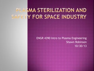 ENGR 4390 Intro to Plasma Engineering
Shawn Robinson
10/30/13
 