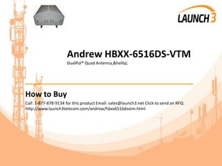 Andrew HBXX-6516DS-VTM
DualPol® Quad Antenna,&hellip;
_______________________________________
How to Buy
Call: 1-877-878-9134 for this product Email: sales@launch3.net Click to send an RFQ:
http://www.launch3telecom.com/andrew/hbxx6516dsvtm.html
 