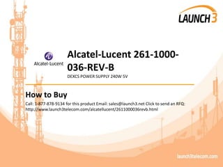Alcatel-Lucent 261-1000-
036-REV-B
DEXCS POWER SUPPLY 240W 5V
_______________________________________
How to Buy
Call: 1-877-878-9134 for this product Email: sales@launch3.net Click to send an RFQ:
http://www.launch3telecom.com/alcatellucent/2611000036revb.html
 