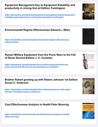 Equipment Management Key to Equipment Reliability and
productivity in mining 2nd ed Edition Tomlingson
https://ebookultra.com/download/equipment-management-key-to-equipment-
reliability-and-productivity-in-mining-2nd-ed-edition-tomlingson/
Environmental Regime Effectiveness Edward L. Miles
https://ebookultra.com/download/environmental-regime-effectiveness-
edward-l-miles/
Roman Military Equipment from the Punic Wars to the Fall
of Rome Second Edition J. C. Coulston
https://ebookultra.com/download/roman-military-equipment-from-the-
punic-wars-to-the-fall-of-rome-second-edition-j-c-coulston/
Brother Robert growing up with Robert Johnson 1st Edition
Annye C. Anderson
https://ebookultra.com/download/brother-robert-growing-up-with-robert-
johnson-1st-edition-annye-c-anderson/
Cost Effectiveness Analysis in Health Peter Muennig
https://ebookultra.com/download/cost-effectiveness-analysis-in-health-
peter-muennig/
 