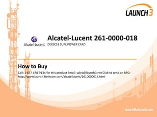 Alcatel-Lucent 261-0000-018
DEXECS3 SUPL POWER CARD
_______________________________________
How to Buy
Call: 1-877-878-9134 for this product Email: sales@launch3.net Click to send an RFQ:
http://www.launch3telecom.com/alcatellucent/2610000018.html
 