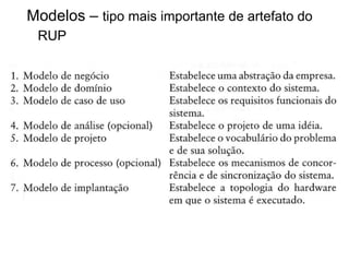 Modelos – tipo mais importante de artefato do
RUP
 