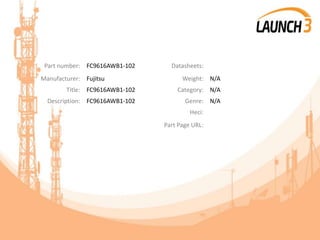 Part number: FC9616AWB1-102 Datasheets:
Manufacturer: Fujitsu Weight: N/A
Title: FC9616AWB1-102 Category: N/A
Description: FC9616AWB1-102 Genre: N/A
Heci:
Part Page URL:
 