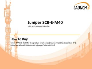 Juniper SCB-E-M40
Internet Processor II&hellip;
_______________________________________
How to Buy
Call: 1-877-878-9134 for this product Email: sales@launch3.net Click to send an RFQ:
http://www.launch3telecom.com/juniper/scbem40.html
 