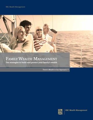 Family Wealth Management
Ten strategies to build and protect your family’s wealth
RBC Wealth Management
 