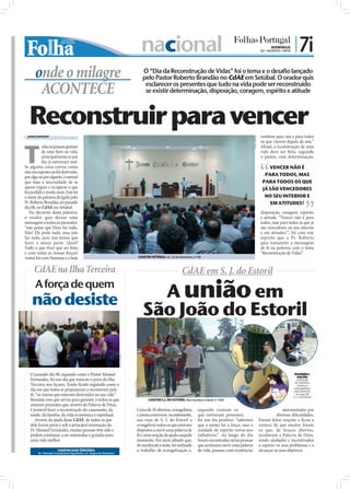 nacional                                                                                        DOMINGO
                                                                                                                                                                                                 22 • AGOSTO • 2010
                                                                                                                                                                                                                       | 7i
       onde o milagre                                                                                    O “Dia da Reconstrução de Vidas” foi o tema e o desafio lançado
                                                                                                         pelo Pastor Roberto Brandão no CdAE em Setúbal. O orador quis
                                                                                                          esclarecer os presentes que tudo na vida pode ser reconstruído
        ACONTECE                                                                                          se existir determinação, disposição, coragem, espírito e atitude



   Reconstruir para vencer
 SARA DAMÁSIO sd.r@folhadeportugal.pt                                                                                                                                                            também para nós e para todos




                                                                                                                                                                                  FOTO: CEDIDA
T
                                                                                                                                                                                                  os que vierem depois de nós.”
          odas as pessoas gostam                                                                                                                                                                  Aﬁnal, a reconstrução de uma
          de estar bem na vida,                                                                                                                                                                   vida deve ser feita, segundo
          principalmente se um                                                                                                                                                                    o pastor, com determinação,
          dia já estiveram mal.
Se alguma coisa correu como                                                                                                                                                                           VENCER NÃO É
não era suposto ou foi destruída,
por algo ou por alguém, é natural                                                                                                                                                                   PARA TODOS, MAS
que haja a necessidade de se                                                                                                                                                                       PARA TODOS OS QUE
querer erguer e recuperar o que                                                                                                                                                                    JÁ SÃO VENCEDORES
foi perdido e muito mais. Este foi
o mote da palestra dirigida pelo                                                                                                                                                                    NO SEU INTERIOR E
Pr. Roberto Brandão, no passado                                                                                                                                                                        EM ATITUDES!
dia 08, no CdAE em Setúbal.
   No decorrer desta palestra,                                                                                                                                                                    disposição, coragem, espírito
o orador quis deixar uma                                                                                                                                                                          e atitude. “Vencer não é para
mensagem a todos os presentes:                                                                                                                                                                    todos, mas para todos os que já
“não pense que Deus faz tudo.                                                                                                                                                                     são vencedores no seu interior
Não! Ele pode tudo, mas não                                                                                                                                                                       e em atitudes!”, foi com este
faz tudo, pois nós temos que                                                                                                                                                                      espírito que o Pr. Roberto
fazer a nossa parte. Qual?                                                                                                                                                                        quis transmitir a mensagem
Tudo o que tiver que ser feito                                                                                                                                                                    de fé na palestra com o tema
e com todas as nossas forças!                                                                                                                                                                     “Reconstrução de Vidas”.
Assim foi com Neemias e é hoje                                                                        CdAE EM SETÚBAL: Av. 22 de Dezembro, nº 96



      CdAE na Ilha Terceira                                                                                                         CdAE em S. J. do Estoril

                                                                                                           A união em
       A força de quem
     não desiste
                                                                                                         São João do Estoril
                                                                      FOTO: CEDIDA




    O passado dia 08, segundo conta o Pastor Manuel                                                                                                                                                                    EVANGELI-
                                                                                                                                                                                                                         ZAÇÃO:
    Fernandes, foi um dia que marcou o povo da ilha                                                                                                                                                                     Cerca de
                                                                                     FOTOS: CEDIDAS




                                                                                                                                                                                                                       20 obreiros,
    Terceira, nos Açores. Tendo ﬁcado registado como o                                                                                                                                                                   jovens e
                                                                                                                                                                                                                      evangelistas
    dia em que todos se propuseram a reconstruir pela                                                                                                                                                                 percorreram
    fé, “os muros que estavam destruídos na sua vida”.                                                                                                                                                                  as ruas de
                                                                                                                                                                                                                      S.J. do Estoril
    Reunião esta que serviu para garantir a todos os que                                                     CdAE EM S.J. DO ESTORIL: Rua Sacadura Cabral, nº 102C
    estavam presentes que, através da Palavra de Deus,
    é possível fazer a reconstrução do casamento, da                                                  Cerca de 20 obreiros, evangelistas       segundo contam os                                               atormentadas por
    saúde, da família, da vida económica e espiritual.                                                e jovens estiveram, recentemente,        que estiveram presentes,                                    diversas diﬁculdades.
       Através da ajuda deste CdAE, de todos os que                                                   nas ruas de S. J. do Estoril a           foi um dia positivo: “sabemos                     Foram feitas orações e ﬁcou a
    dele fazem parte e sob a principal orientação do                                                  evangelizar todos os que estavam         que a união faz a força, mas a                    certeza de que muitos foram
    Pr. Manuel Fernandes, muitas pessoas têm sido e                                                   dispostos a ouvir uma palavra de         unidade de espírito torna-nos                     os que, de braços abertos,
    podem continuar a ser orientadas e guiadas para                                                   fé e uma oração de ajuda naquele         imbatíveis”. Ao longo do dia                      receberam a Palavra de Deus,
    uma vida melhor.                                                                                  momento. Foi num sábado que,             foram encontradas várias pessoas                  sendo ajudados e incentivados
                                                                                                      de manhã até à noite, foi realizado      que aceitaram ouvir uma palavra                   a superar os seus problemas e a
                       CdAE NA ILHA TERCEIRA:                                                         o trabalho de evangelização e,           de vida, pessoas com existências                  alcançar os seus objetivos.
         Av. Tenente Coronel José Agostinho, r/c, Angra do Heroísmo
 