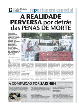 12 |                DOMINGO
                    22 • AGOSTO • 2010                                    reportagem especial
        A REALIDADE
     PERVERSA por detrás
     das PENAS DE MORTE
Assassinato
de mulheres e
homens, tortura,
execução, fraturas
dos braços de
crianças que
roubam, mulheres
apedrejadas
até à morte,
homossexuais
acusados de
crimes que não
cometeram... Estas
são histórias que se
repetem ainda no
século XXI
 SARA DAMÁSIO sd.r@folhadeportugal.pt
                                         FOTOS: D.R.




L
          onge da realidade
          ocidental que todos
          conhecemos, existem
          sociedades que ainda                         ser quando chega a público       Saudita, o Sudão e os Emirados        As roupas ousadas e os gestos      VÍTIMAS SEM CULPA
permitem que se condene                                alguma história, através dos     Árabes. Em seis repúblicas, com       promíscuos seriam responsáveis     A Amnistia Internacional ainda
uma pessoa à morte de forma                            meios de comunicação. A mais     maioria absoluta islâmica, não        pelas catástrofes naturais que     denuncia, no Irão, o caso da
desumana. O Irão é um desses                           recente e mediática revela o     se aplica a pena de morte e no        ﬁzeram milhares de mortes, nos     condenação de menores e de
exemplos, onde a prática está                          caso de Sakineh Mohammadi        Iraque a morte por lapidação          últimos 10 anos.                   homossexuais, tendo mesmo
contida no Código Penal. Só                            Ashtiani, uma iraniana de 43     não é apoiada pelo Estado.               No Afeganistão, as mulheres     46 menores sido executados.
em 2009, foram executadas                              anos condenada à morte por       Contudo, a desigualdade               de minoria xiita que recusam ter   Porta-vozes iranianos negam
388 pessoas. No entanto, este                          lapidação.                       de géneros nestes países,             relações sexuais com os maridos    publicamente, declarando que
país ainda está atrás da China,                                                         principalmente muçulmanos,            podem ficar sem comer. E           esperam que os réus atinjam
que este ano já executou 126                           A PRÁTICA NÃO                    ainda é demasiado evidente.           as mulheres para trabalhar         a maioridade (18 anos) para
pessoas. Estes são valores                             ESTÁ ISOLADA                     Recentemente, o líder religioso       precisam de autorização dos        executarem as sentenças.
divulgados pela Amnistia                               Embora o caso do Irão seja       do Irão, Hojatoleslam Kazem           maridos e estes têm poder para     Os homossexuais, com ou
Internacional, revelando uma                           o mais paradigmático, isto       Sedigh, atribuiu a culpa              cessar o seu sustento e dar a      sem motivo, são acusados de
realidade que não faz parte                            também sucede noutros países,    à mulher iraniana pelos               guarda dos filhos aos avós         violações, assassínios ou tráﬁco
do dia-a-dia ocidental, a não                          como a Somália, a Arábia         terramotos sofridos no país.          paternos.                          de droga.



  A COMPAIXÃO POR SAKINEH                                                                                                                              não possam ser consideradas pedras. Se
                                                                                                                                                       houver conﬁssão, por parte do acusado, o
                                                                                                                                                       juiz atira a primeira pedra, se existirem
                                                                                                                                                       testemunhas estas são as primeiras a
 Foi em 2006 que a iraniana, Sakineh Mohammadi                               crime. Os seus ﬁlhos, Sajjad, de 22 anos, e Farideh, de     apedrejar. As execuções são feitas à porta fechada, por
 Ashtiani, foi condenada pelo crime de “relação ilícita”                     17 anos, ainda ﬁzeram pedidos de perdão e clemência,        causa da polémica que originam.
 com o suposto assassino do seu marido. Sakineh foi                          não conseguindo demover a decisão das autoridades.
 sentenciada a 99 chicotadas, obrigando-a a confessar o                      Até hoje está enclausurada na prisão de Evin, uma das       CELEBRIDADES
                                    crime. A lei islâmica                    mais desumanas do Mundo.                                    PEDEM CLEMÊNCIA
                                    só pode condenar                                                                                     As autoridades da Republica Islâmica adiaram,
                                    alguém à morte                           A BRUTALIDADE DA                                            recentemente, a execução de Sakineh, principalmente,
                                    por lapidação se                         MORTE POR LAPIDAÇÃO                                         graças à pressão internacional. Mais de 100 mil
                                    existir conﬁssão                         O processo de lapidação está descrito nos textos legais,    pessoas, incluindo o Governo Britânico, a representante
                                    ou testemunhas.                          nos artigos 98 a 107 do Código Penal iraniano. O            exterior da União Europeia e celebridades, como Sting,
                                    Sakineh chegou a                         condenado é enterrado até à cintura, se for homem, e        Caetano Veloso, José Ramos Horta, Michael Douglas e
                                    denunciar que foi                        até ao peito, se for mulher. As pedras não podem ser        Catherine Zeta Jones, assinaram uma petição a favor
 BRUXELAS: Encenação pública de uma forçada a confessar o                    grandes ao ponto de matar, nem tão pequenas, que            da libertação de Sakineh.
 mulher muçulmana adúltera apedrejada
 