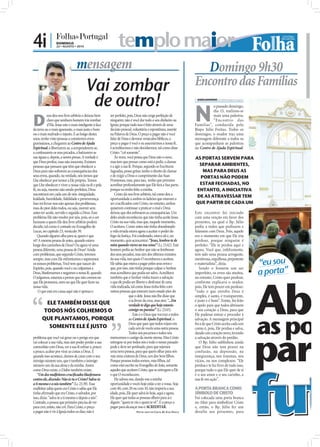 4i |              DOMINGO
                  22 • AGOSTO • 2010                               templo maior
                                  mensagem                                                                               Domingo 9h30
                                          Vai zombar                                                                  Encontro das Famílias
                                           de outro!                                                                   SARA DAMÁSIO sd.r@folhadeportugal.pt




                                                                                                                      N
                                                                                                                                 o passado domingo,
                                                                                                                                 dia 15, realizou-se


D
            eus deu-nos livre arbítrio e deixou bemser perfeito, pois, Deus não exige perfeição de                               mais uma palestra,
            claro que nenhum homem iria zombar     ninguém; não é você dar todo o seu dinheiro na                                “Encont ro das
                                                   Igreja; porque tudo isso é feito através de uma
            d’Ele, fosse este o mais inteligente à face                                                               Famílias”, conduzida pelo
da terra ou o mais ignorante, o mais justo e bom   decisão pessoal, voluntária e espontânea, assente                  Bispo Júlio Freitas. Todos os
ou o mais malvado e injusto. E ao longo destes     na Palavra de Deus. O preço a pagar não é você                     domingos, o orador traz uma
anos, tenho visto pessoas a cometerem erros        falar de Deus e devorar versículos bíblicos, o                     mensagem diferente a todos os
gravíssimos, a chegarem ao Centro de Ajuda         preço a pagar é você e eu assumirmos a nossa fé,                   que acompanham as palestras
Espiritual, a libertarem-se, a arrependerem-se,    é acreditarmos e não duvidarmos, tal como disse                    no Centro de Ajuda Espiritual.
a confessarem os seus pecados, a batizarem-se      Cristo: “crê somente”.
nas águas e, depois, a serem presas. A verdade é      Às vezes, você pensa que Deus não o ouve,                       AS PORTAS SERVEM PARA
que Deus perdoa, mas não inocenta. Existem         mas tem que pensar como está a pedir, a clamar
pessoas que pensam que têm que obedecer a          e a agir a sua fé. Porque, segundo as Escrituras                     SEPARAR AMBIENTES,
Deus para não sofrerem as consequências dos        Sagradas, posso gritar, tenho o direito de clamar                     MAS PARA DEUS AS
seus erros, quando, na verdade, nós temos que      e de exigir a Deus o cumprimento das Suas                            PORTAS NÃO PODEM
Lhe obedecer por temor a Ele próprio. Temos        Promessas, mas, para isso, tenho que primeiro
que Lhe obedecer e viver a nossa vida na fé e pela acreditar profundamente que Ele fará a Sua parte,                    ESTAR FECHADAS, NO
fé, ou seja, mesmo não sendo perfeitos, Deus       porque eu tenho feito a minha.                                      ENTANTO, A INICIATIVA
encontrará em cada um de nós: integridade,            Cristo dá-nos livre arbítrio, tal como deu a
                                                                                                                       DE AS ATRAVESSAR TEM
lealdade, humildade, ﬁdelidade e perseverança.     oportunidade a ambos os ladrões que estavam a
Isso irá livrar-nos não apenas dos problemas,      ser cruciﬁcados com Cristo, no entanto, ambos                      QUE PARTIR DE CADA UM
mas do pior deles todos, ou seja, morrer sem       quiseram continuar a praticar o mal e Deus
antes ter aceite, servido e seguido a Deus. Esse   deixou que eles sofressem as consequências. Um                     Este encontro foi iniciado
problema Ele não resolve por nós, pois, só o ser   deles ainda reconheceu que não tinha aceite Jesus                  com uma oração em favor dos
humano a quem Ele deu livre arbítrio poderá        Cristo na sua vida, mas que, naquele momento,                      presentes, na qual o Bp. Júlio
decidir, tal como é contado no Evangelho de        O aceitava. Como antes não tinha abandonado                        pediu a todos que pedissem e
Lucas, no capítulo 23, versículo 39.               a vida errada estava agora a aceitar o poder do                    falassem com Deus. Pois, aquele
    Quando alguém olha para si, quem é que         fogo da Justiça. Foi condenado, estava ali e, no                   era o momento em que Ele iria
vê? A mesma pessoa de antes, quando estava         momento, quis acrescentar: “Jesus, lembra-te de                    perdoar, porque ninguém é
longe dos caminhos de Deus? Ou agora vê uma        mim quando vieres no teu reino” (Lc 23.42). Este                   perfeito: “Ele te perdoa aqui e
pessoa diferente, uma pessoa de Deus? Ainda        homem pediu ao Senhor que não se lembrasse                         agora. Você que, infelizmente,
com problemas, que segundo Cristo, teremos         dos seus pecados, mas sim dos últimos minutos                      tem sido uma pessoa arrogante,

                                                                                                                                                               “eu sou
sempre, mas com Ele enfrentamos e superamos        da sua vida, nos quais O reconheceu e aceitou.                     mentirosa, orgulhosa, prepotente
os nossos problemas. Você tem que nascer do        Ele sabia que estava a pagar pelos seus erros e                    e materialista”, dizia.

                                                                                                                                                               a porta”
Espírito, pois, quando você e eu culpamos a        que, por isso, não tinha porque culpar o Senhor,                      Sendo o homem um ser
Deus, blasfemamos e negamos a nossa fé, quando     mas acreditava que podia ser salvo. Acreditava                     imperfeito, os erros são muitos,




                                                                                                                                                               Abr
O julgamos, estamos a provar que não cremos no     também que o Senhor vinha trazer a salvação                        no entanto, Cristo quer perdoar,
que Ele prometeu, nem no que Ele quer fazer na     e que ele podia ser liberto e desfrutar de uma                     conforme explicava o orador,
nossa vida.                                        vida realizada, tal como Jesus tinha feito com                     pois, Ele tem prazer em perdoar:
    O que está em causa aqui não é apenas o        outras pessoas que estavam num estado pior do                      “tudo o que envolve Deus é
                                                                  que o dele. Jesus não lhe disse que                 simples, é santo, é transparente,
                                                                  o ia livrar da cruz, mas sim: “...Em                é justo e é bom”. Então, foi feito
            ELE TAMBÉM DISSE QUE                                  verdade te digo que hoje estarás                    o apelo para que todos abrissem
         TODOS NÓS COLHEMOS O                                     comigo no paraíso” (Lc 23.43).                      o seu coração a Deus, para que




                                                                                                                                                               as por
                                                                      Este é o Deus que vos traz a todos              Ele pudesse entrar e proceder à
       QUE PLANTAMOS, PORQUE                                      ao Centro de Ajuda Espiritual, o                    salvação. A mensagem principal
                                                                  Deus que quer que todos vejam em                    foi a de que Cristo aceita cada um
              SOMENTE ELE É JUSTO




                                                                                                                                                               para
                                                                  cada um de vocês uma outra pessoa.                  como é, pois, Ele perdoa e salva,
                                                                  Todos nós pecamos e todos nós                       dando um coração novo, levando
problema que você vai gerar ou o perigo em que     merecemos o castigo da morte eterna. Mas Cristo                    a salvação através do perdão.
vai colocar a sua vida, mas sim poder perder a sua entregou-se por todos nós e todo o nosso passado                      O Bp. Júlio sublinhou ainda
comunhão com Deus, ver a sua fé esfriar e, pouco   pode e deve ser perdoado, para que sejamos                         que Deus não tem prazer na
a pouco, acabar por virar as costas a Deus. E      uma nova pessoa, para que quem olhar para nós                      confusão, na depressão, na
quando isso acontece, damos de caras com o seu     veja uma criatura de Deus, um dos Seus ﬁlhos.                      insegurança, nos traumas, nos




                                                                                                                                                               fut
inimigo número um, que é também o inimigo          Porque pessoas todos somos, mas ﬁlhos, tal                         vícios, ou nos complexos: “Ele
número um da sua alma e da minha. Assim            como está escrito no Evangelho de João, somente                    perdoa e te faz livre de tudo isso,
como Deus existe, o Diabo também existe.           aqueles que aceitam Cristo, que se entregam a Ele                  porque tudo o que Ele quer de si
   “Um dos malfeitores cruciﬁcados blasfemava      e que O reconhecem.                                                é o seu amor e o seu carinho, a
contra ele, dizendo: Não és tu o Cristo? Salva-te     Ele salvou-me, dando-me a minha                                 sua fé em ação”.
a ti mesmo e a nós também” (Lc 23.39). Esse        oportunidade e vocês hoje estão a ter a vossa. Seja
malfeitor sabia quem era Cristo e sabia que Ele    com 40, com 20 ou com 10, não importa a sua                        A PORTA BRANCA COMO
tinha aﬁrmado que era Cristo, o salvador, por      idade, pois, Ele quer salvá-lo hoje, aqui e agora.                 SÍMBOLO DE CRISTO
isso, dizia: “salva-te a ti mesmo e depois a nós”. Ele quer que todas as pessoas olhem para si e                      Foi colocada uma porta branca
Contudo, a pessoa que primeiro precisa de ver      digam: “quem te viu e quem te vê”. E o preço a                     no Altar para simbolizar Cristo
para crer, então, não crê. Para Cristo, o preço    pagar para alcançar isso é ACREDITAR.                              e, então, o Bp. Júlio fez um
a pagar não é vir à Igreja todos os dias; não é                          POR SEU SERVO EM CRISTO, BP. JÚLIO FREITAS   desafio aos presentes, para
 