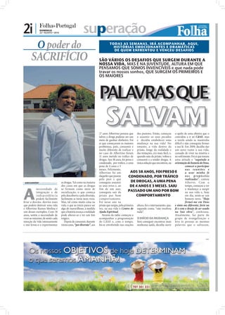 2i |              DOMINGO
                  22 • AGOSTO • 2010                          superação
               O poder do                                                                        TODAS AS SEMANAS, IRÁ ACOMPANHAR, AQUI,
                                                                                                   HISTÓRIAS EMOCIONANTES E DRAMÁTICAS
                                                                                                   DE QUEM ENFRENTOU E VENCEU DESAFIOS

        SACRIFÍCIO                                                                      SÃO VÁRIOS OS DESAFIOS QUE SURGEM DURANTE A
                                                                                        NOSSA VIDA, MAS É NA JUVENTUDE, ALTURA EM QUE
                                                                                        PENSAMOS QUE SOMOS INVENCÍVEIS e que nada pode
                                                                                        travar os nossos sonhos, QUE SURGEM OS PRIMEIROS E
                                                                                        OS MAIORES




                                                                                             SALVAM
                                                                                        27 anos Albertino pensou que dos pastores. Então, começou o apelo de uma obreira que o
                                                                                        talvez a droga pudesse ser um a assumir os seus pecados convidou a ir ao CdAE, mas
                                                                                        meio de ganhar dinheiro. Foi e decidiu estabelecer uma a tarefa ainda se mantinha
                                                                                        aí que começaram os maiores mudança na sua vida! No difícil e não conseguia ﬁrmar
                                                                                        problemas, pois, consumir é entanto, a vida dentro da a sua fé. Em 2009, decidiu dar
                                                                                        muito diferente de traficar e prisão, longe da realidade e um novo rumo à sua vida,
                                                                                        no caso de Albertino foram das tentações, era mais fácil, e, cansado de viver na miséria e
                                                                                        11 anos metido no tráﬁco de quando saiu da prisão, voltou a no sofrimento. Foi aí que tomou
                                                                                        drogas. Aos 38 anos, foi preso e consumir e a vender drogas. A uma atitude e “seguindo a
                                                                                        condenado, por tráﬁco, a uma única solução que encontrou, na orientação do homem de Deus,
                                                                                        pena de 4 anos e 3                                                         comecei a participar
                                                                                        meses. Felizmente,                                                         na s re uniõe s e
                                                                         FOTO: CEDIDA




                                                                                        Albertino foi um             AOS 38 ANOS, FOI PRESO E                      a usar minha fé
                                                                                        daqueles que passou         CONDENADO, POR TRÁFICO                         nos propósitos
                                                                                        pelo pior e que                                                            realizados”, contou
 SARA DAMÁSIO sd.r@folhadeportugal.pt   as drogas. Tal como na maioria                 conseguiu assumir            DE DROGAS, A UMA PENA                         A lberto. Com o
                                                                                                                     DE 4 ANOS E 3 MESES. SAIU


A
                                         dos casos em que as drogas                     os seus erros e, ao                                                        tempo, começou a ver
            necessidade de               se firmam como meio de                         fim de um ano,                                                             a mudança a surgir
            integração e de              socialização, o que começa                     conseguiu sair da          PASSADO UM ANO POR BOM                          na sua vida e, hoje
            independência                pela descoberta e pela diversão,               prisão por bom                   COMPORTAMENTO                             em dia, sente-se um
            podem facilmente             facilmente se torna num vício.                 comportamento.                                                             homem novo. “Hoje
levar a desvios, desvios esses           Mas, tal como muita coisa na                   Foi nesse ano na                                                           firmei-me em Deus
que podem destruir uma vida              vida, o que ao início parece ser               prisão que surgiu, pela primeira altura, foi o internamento, que, e sinto-me diferente, forte na
e Albertino Ramos Medina é               algo de maravilhoso, à medida                  vez, na sua vida o Centro de segundo conta, “não resolveu fé e com o desejo de ser usado
um desses exemplos. Com 18               que a história avança a realidade              Ajuda Espiritual.                nada”.                           na Sua obra”, confessou.
anos, sentiu a necessidade de            pode alterar-se e ter um ﬁm                       Através da rádio começou a                                     Atualmente, faz parte do
viver ao máximo, de sentir cada          trágico.                                       acompanhar a programação O INÍCIO DA MUDANÇA                      grupo de evangelização e
emoção da vida intensamente                 Depois de consumir, durante                 do CdAE e, com o tempo, Sem conseguir encontrar mais leva às pessoas as mesmas
e isso levou-o a experimentar            vários anos, “por diversão”, aos               foi-se envolvendo nas orações nenhuma saída, decidiu ouvir palavras que o salvaram.



                                                                                                                                                                                     PUB
 