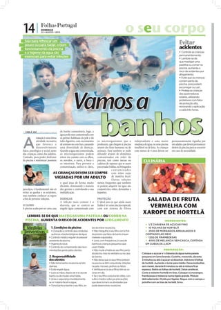 14 |              DOMINGO
                                22 • AGOSTO • 2010                                                                   o seu corpo
               Seja para refrescar um
               pouco ou para nadar, o bom                                                                                                                                 Evitar
               funcionamento da piscina                                                                                                                                   acidentes
               e a higiene da água são                                                                                                                                     Controle as crianças
                                                                                                                                                                          permanentemente;
               essenciais para evitar infeções                                                                                                                             Lembre-se de
                                                                                                                                                                          que mastigar uma
                                                                                                                                                                          pastilha ou comer na
                                                                                                                                                                          piscina, aumenta o
                                                                                                                                                                          risco de acidentes por
                                                                                                                                                                          afogamento;
                                                                                                                                                                           Evite que as crianças
                                                                                                                                                                          corram perto da
                                                                                                                                                                          piscina, pois podem
                                                                                                                                                                          escorregar ou cair;




                                                                 Vamos a
                                                                                                                                                                           Proteja as crianças
                                                                                                                                                                          das queimaduras
                                                                                                                                                                          solares, utilizando
                                                                                                                                                                          protetores com fator
                                                                                                                                                                          de proteção alto,




                                                                                          banhos
                                                                                                                                                                          renovando a aplicação
                                                                                                                                                                          a cada três horas.
FOTOS: D.R.




               CARLA VAZ cv.r@folhadeportugal.pt    de banho comunitária, logo, a
                                                     água pode estar contaminada com



              A
                            natação é uma ótima      os germes habituais da pele e do
                            atividade recreativa                              os microorganismos que a
                                                     tubo digestivo, com excrementos                                           independente e uma maior            permanentemente vigiadas por
                            que favorece o           de animais ou com lixo, causando
                                                                              produzem, que chegam à piscina                   mudança de água, ou uma piscina     um adulto, que deverá permanecer
                            desenvolvimento          uma diversidade de doenças.
                                                                              através das fezes humanas ou de                  insuﬂável ou de lona. As crianças   dentro da piscina para as socorrer
              físico, psicológico e social, tanto    Quando a água está contaminada,
                                                                              animais. Esta também se pode                     com menos de 4 anos devem ser       em caso de necessidade.
              das crianças como dos adultos.         os microorganismos podem difundir através de elementos
              Contudo, para poder desfrutar                                   contaminados em redor da
                                                     entrar em contato com os olhos,
              da piscina e minimizar possíveis                                piscina, tais como mesas ou
                                                     os ouvidos, o nariz, a boca e                                                     CULINÁRIA
                                                     os intestinos. Para prevenir a
                                                                              cadeiras de repouso que se usam
                                                     contaminação, utiliza-se cloro,
                                                                              para mudar fraldas, ou brinquedos
                                                                                            conta minados
                                           AS CRIANÇAS DEVEM SER SEMPRE com mãos sujas
                                            VIGIADAS POR UM ADULTO de matéria fecal.        Outras infeções
                                               o qual atua de forma muito menos frequentes que também
                                               eﬁciente, eliminando a maioria se podem adquirir na água são




                                                                                                                                                                                                    FOTO: D.R.
              percalços, é fundamental não só dos germes e controlando a sua conjuntivites, otites, dermatites e
              evitar as quedas e os acidentes, multiplicação.                 hepatites.
              mas também conhecer as regras
              a ﬁm de prevenir infeções.       DOENÇAS                        PROTEÇÃO
                                               A infeção mais comum é a O ideal para os que ainda usam
                                                                                                                                        SALADA DE FRUTA
              O CLORO                          diarreia, que se contrai ao fralda é ter uma piscina especial,
              A piscina acaba por ser uma casa engolir água contaminada com com um sistema de filtros
                                                                                                                                         VERMELHA COM
                                                                                                                                       XAROPE DE HORTELÃ
                 LEMBRE-SE DE QUE MASTIGAR UMA PASTILHA OU COMER NA
                PISCINA, AUMENTA O RISCO DE ACIDENTES POR AFOGAMENTO                                                                                        INGREDIENTES:
                                                                                                                                          1/3 CHÁVENA DE AÇÚCAR FINO
                Medidas                    1. Condições da piscina:                tes de entrar na piscina;                              10 FOLHAS DE HORTELÃ
               preventivas                  Cloração e controlo das condições
                                           químicas e bacteriológicas da água;
                                                                                    Não mergulhe o seu filho com a fral-
                                                                                   da posta e use fatos de banho imper-
                                                                                                                                          250G DE MORANGOS ARRANJADOS E
                                                                                                                                         CORTADOS AO MEIO
                                          Controlo médico regular do pessoal      meáveis e ajustados;                                   125G DE FRAMBOESAS
                                         assistente da piscina;                     Leve, com frequência, à casa de                      400G DE MELANCIA SEM CASCA, CORTADA
                                          Higiene do local;                       banho as crianças pequenas que                        EM CUBOS DE 2,5CM
                                          Controlo do cumprimento das reco-       usam fralda;
                                         mendações gerais pelos utentes.            Não mude a fralda ao seu filho perto                                  PREPARAÇÃO:
                                                                                   da piscina, mas no vestiário ou na casa            Coloque o açúcar e ½ chávena de água numa panela
                                         2. Responsabilidade                       de banho;                                          pequena em lume brando. Cozinhe, mexendo, durante
                                         dos utentes:                               Não deixe que os seus filhos entrem              3 minutos ou até o açúcar se dissolver. Adicione 8 folhas
                                          Não tome banho na piscina se tem        na piscina se têm conjuntivite, infeções           de hortelã. Aumente o lume para médio. Deixe borbulhar,
                                         diarreia;                                 na pele, micoses, piolhos ou febre;                sem mexer, durante 8 minutos ou até a mistura ficar
                                          Evite engolir água;                      Verifique se os seus filhos têm as va-           espessa. Retire as folhas de hortelã. Deixe arrefecer.
                                          Lave as mãos, depois de ir à casa de    cinas em dia;                                      Corte a restante hortelã em tiras. Coloque os morangos,
                                         banho ou de mudar uma fralda;              Se o seu filho costuma ter otites, con-          framboesas e melancia numa tigela grande. Misture
                                          Avise o segurança imediatamente,        sulte o médico sobre as precauções                 delicadamente. Divida por tigelas. Regue com o xarope e
                                         se vir matéria fecal na água;             que deve tomar e as atividades que                 polvilhe com as tiras de hortelã. Sirva.
                                          Tome banho e banhe o seu filho, an-     pode desenvolver na piscina.
 