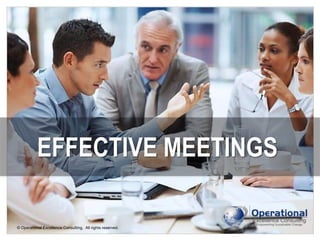 EFFECTIVE MEETINGS
© Operational Excellence Consulting. All rights reserved.
© Operational Excellence Consulting. All rights reserved.

 