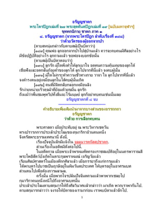 1
อรัญญชาดก
พระไตรปิฎกเล่มที่ ๒๗ พระสุตตันตปิฎกเล่มที่ ๑๙ [ฉบับมหาจุฬาฯ]
ขุททกนิกาย ชาดก ภาค ๑
๘. อรัญญชาดก (จากพระไตรปิฎก ลาดับเรื่องที่ ๓๔๘)
ว่าด้วยวัตรของผู้ออกจากป่า
(ดาบสหนุ่มกล่าวกับดาบสผู้เป็นบิดาว่า)
[๑๘๙] คุณพ่อ ลูกออกจากป่าไปสู่บ้านแล้ว ควรจะคบคนมีศีลอย่างไร
มีข้อปฏิบัติอย่างไร ลูกถามแล้ว ขอพ่อจงบอกข้อนั้น
(ดาบสผู้เป็นบิดาตอบว่า)
[๑๙๐] ลูกรัก ผู้ใดพึงทาให้ลูกเบาใจ อดทนความคุ้นเคยของลูกได้
เชื่อฟังและอดกลั้นถ้อยคาของลูกได้ ลูกไปจากที่นี้แล้ว จงคบผู้นั้น
[๑๙๑] ผู้ใดไม่กระทาความชั่วทางกาย วาจา ใจ ลูกไปจากที่นี้แล้ว
จงดารงตนอยู่เหมือนลูกในไส้คบผู้นั้นเถิด
[๑๙๒] คนที่มีจิตกลับกลอกเหมือนลิง
รักง่ายหน่ายเร็วดุจผ้าที่ย้อมด้วยขมิ้น ลูกรัก
ถึงแม้ว่าพื้นชมพูทวีปทั้งสิ้นจะไร้มนุษย์ ลูกก็อย่าคบคนเช่นนั้นเลย
อรัญญชาดกที่ ๘ จบ
---------------------------------
คาอธิบายเพิ่มเติมนามาจากบางส่วนของอรรถกถา
อรัญญชาดก
ว่าด้วย การเลือกคบคน
พระศาสดา เมื่อประทับอยู่ ณ พระวิหารเชตวัน
ทรงปรารภการประเล้าประโลมของกุมาริกาอ้วนคนหนึ่ง
จึงตรัสพระธรรมเทศนานี้ ดังนี้.
เรื่องปัจจุบันจักมีแจ้งใน จุลลนารทกัสสปชาดก.
ส่วนเรื่องในอดีตมีดังต่อไปนี้.
ในอดีตกาล เมื่อพระเจ้าพรหมทัตครองราชสมบัติอยู่ในนครพาราณสี
พระโพธิสัตว์บังเกิดในตระกูลพราหมณ์ เจริญวัยแล้ว
เรียนศิลปศาสตร์ในเมืองตักกศิลาแล้ว เมื่อภรรยาถึงแก่กรรมแล้ว
ได้พาบุตรไปบวชเป็นฤาษีอยู่ในหิมวันตประเทศ ให้บุตรอยู่ในอาศรมบท
ส่วนตนไปเพื่อต้องการผลาผล.
ครั้งนั้น เมื่อพวกโจรปล้นปัจจันตคามแล้วพาพวกเชลยไป
กุมาริกาคนหนึ่งหนีไปถึงอาศรมบทนั้น
ประเล้าประโลมดาบสกุมารให้ถึงศีลวินาศแล้วกล่าวว่า มาเถิด พวกเราพากันไป.
ดาบสกุมารกล่าวว่า จงรอให้บิดาของเรามาก่อน เราพบบิดาแล้วจักไป.
 