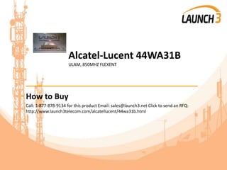 Alcatel-Lucent 44WA31B
ULAM, 850MHZ FLEXENT
_______________________________________
How to Buy
Call: 1-877-878-9134 for this product Email: sales@launch3.net Click to send an RFQ:
http://www.launch3telecom.com/alcatellucent/44wa31b.html
 