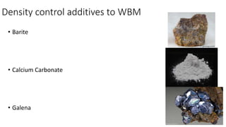 Density control additives to WBM
• Barite
• Calcium Carbonate
• Galena
 