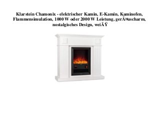 Klarstein Chamonix - elektrischer Kamin, E-Kamin, Kaminofen,
Flammensimulation, 1000 W oder 2000 W Leistung, gerÃ¤uscharm,
nostalgisches Design, weiÃŸ
 