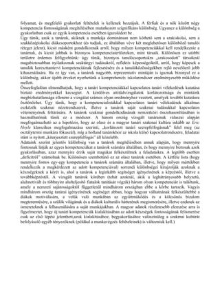 folyamat, és megfelelő gyakorlati feltételek is kellenek hozzájuk. A férfiak és a nők között négy
kompetencia fontosságának megítélésében mutatkozott szignifikáns különbség. Ugyanez a különbség a
gyakorlatban csak az egyik kompetencia esetében igazolódott be .
Úgy tűnik, azok a tanárok, akiknek a munkája dominánsan nem köthető sem a szakiskolai, sem a
szakközépiskolai diákcsoportokhoz (és tudjuk, ez általában véve két meglehetősen különböző tanulói
réteget jelent), kicsit másként gondolkoznak arról, hogy milyen kompetenciákkal kell rendelkeznie a
tanárnak, és kicsit jobbak is bizonyos kompetenciaterületeken, mint társaik. Különösen ez utóbbi
területre érdemes felfigyelnünk: úgy tűnik, bizonyos tanulócsoportokra „szakosodott” társaiknál
magabiztosabban nyilatkoznak szaktárgyi tudásukról, reflektív képességeikről, arról, hogy képesek a
tanulók kereszttantervi kompetenciáinak fejlesztésére és a tanulóközösségekben rejlő nevelőerő jobb
kihasználására. Ha ez így van, a tanárok nagyobb, reprezentatív mintáján is igaznak bizonyul ez a
különbség, akkor újabb érveket nyerhetünk a komprehenzív iskolarendszer eredményesebb működése
mellett.
Összefoglalóan elmondhatjuk, hogy a tanári kompetenciákkal kapcsolatos tanári vélekedések kutatása
biztató eredményekkel kecsegtet. A kérdőíves attitűdvizsgálatok korlátozottsága és mintáink
megbízhatatlansága ellenére a vizsgálat számos olyan eredményhez vezetett, amelyek további kutatásra
ösztönözhet. Úgy tűnik, hogy a kompetencialistákkal kapcsolatos tanári vélekedések alkalmas
eszközök szakmai nézetrendszerek, illetve a tanárok saját szakmai tudásukkal kapcsolatos
véleményének feltárására. A tanárok szakmai gondolkodásának nemzetközi összehasonlításában is
használhatónak tűnik ez a módszer. A három ország vizsgált tanárainak válaszai alapján
megfogalmazható az a hipotézis, hogy az olasz és a magyar tanári szakmai kultúra inkább az Eric
Hoyle klasszikus megfogalmazása szerinti, „korlátozott tanári szerepfelfogásnak” felel meg (az
osztálytermi munkára fókuszál), míg a holland tanárokhoz az iskola külső kapcsolatrendszere, feladatai
iránt is nyitott „kiterjesztett szerepfelfogás” áll közelebb.
Adataink szerint jelentős különbség van a tanárok megítélésében annak alapján, hogy mennyire
fontosnak látják az egyes kompetenciákat a tanárok számára általában, és hogy mennyire biztosak azok
gyakorlásában, azaz mennyire érzik saját magukat felkészültnek a feladataikra. A legtöbb esetben
„deficitről” számolnak be. Különösen szembetűnő ez az olasz tanárok esetében. A kétféle lista (hogy
mennyire fontos egy-egy kompetencia a tanárok számára általában, illetve, hogy milyen mértékben
rendelkezik a megkérdezett az adott kompetenciával) sorrendi különbségei kirajzolják azoknak a
készségeknek a körét is, ahol a tanárok a leginkább segítséget igényelnének a képzéstől, illetve a
továbbképzéstől. A vizsgált tanárok körében (tehát azoknál, akik a leghátrányosabb helyzetű,
alulmotivált és többnyire alulteljesítő fiatalok tanítását végzik) három olyan kompetenciát is találtunk,
amely a nemzeti sajátosságoktól függetlenül mindhárom országban ebbe a körbe tartozik. Vagyis
mindhárom ország tanárai igényelnének segítséget abban, hogy hogyan válhatnának felkészültebbé a
diákok motiválására, a velük való munkában az együttműködés és a kölcsönös bizalom
megteremtésére, a szülők világának és a diákok kulturális hátterének megismerésére, illetve ezeknek az
ismereteknek a felhasználására a saját munkájukban. A magyar adatok részletesebb elemzése arra is
figyelmeztet, hogy új tanári kompetenciák kialakításában az adott készségek fontosságának felismerése
csak az első lépést jelentheti,azok kialakításához, begyakorlásához valószínűleg a szakmai kultúrát
befolyásoló egyéb tényezőknek (például a munkavégzés feltételeinek) is változniuk kell.)
 