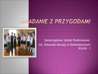 Samorządowa Szkoła Podstawowa
im. Edwarda Haruzy w Dobiesławicach
                           KLASA I
 