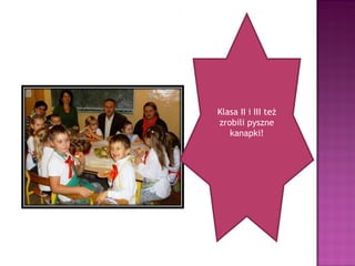 Klasa II i III też
zrobili pyszne
   kanapki!
 