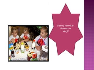 Siostry Amelka i
   Marcela w
      akcji!
 