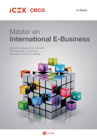 Aprende a trabajar en los mercados
internacionales y a gestionar
empresas en un entorno global
Máster en
International E-Business
6.ª Edición
 