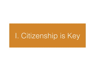 I. Citizenship is Key
 