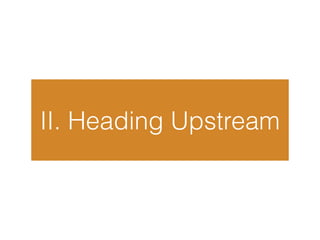 II. Heading Upstream
 